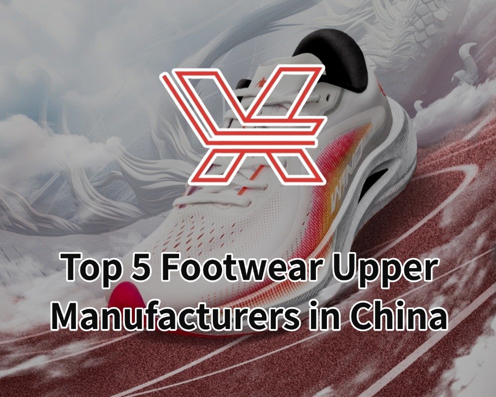Top 5 Footwear Upper Manufacturers in China