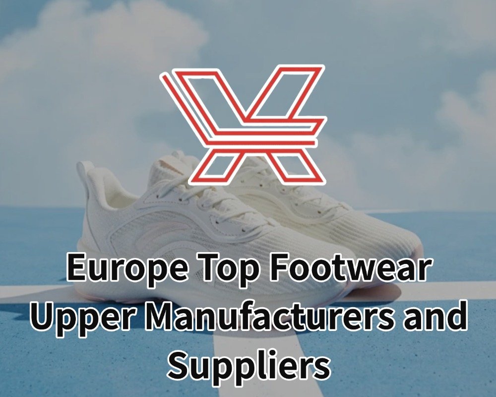 Europe Top Footwear Upper Manufacturers and Suppliers