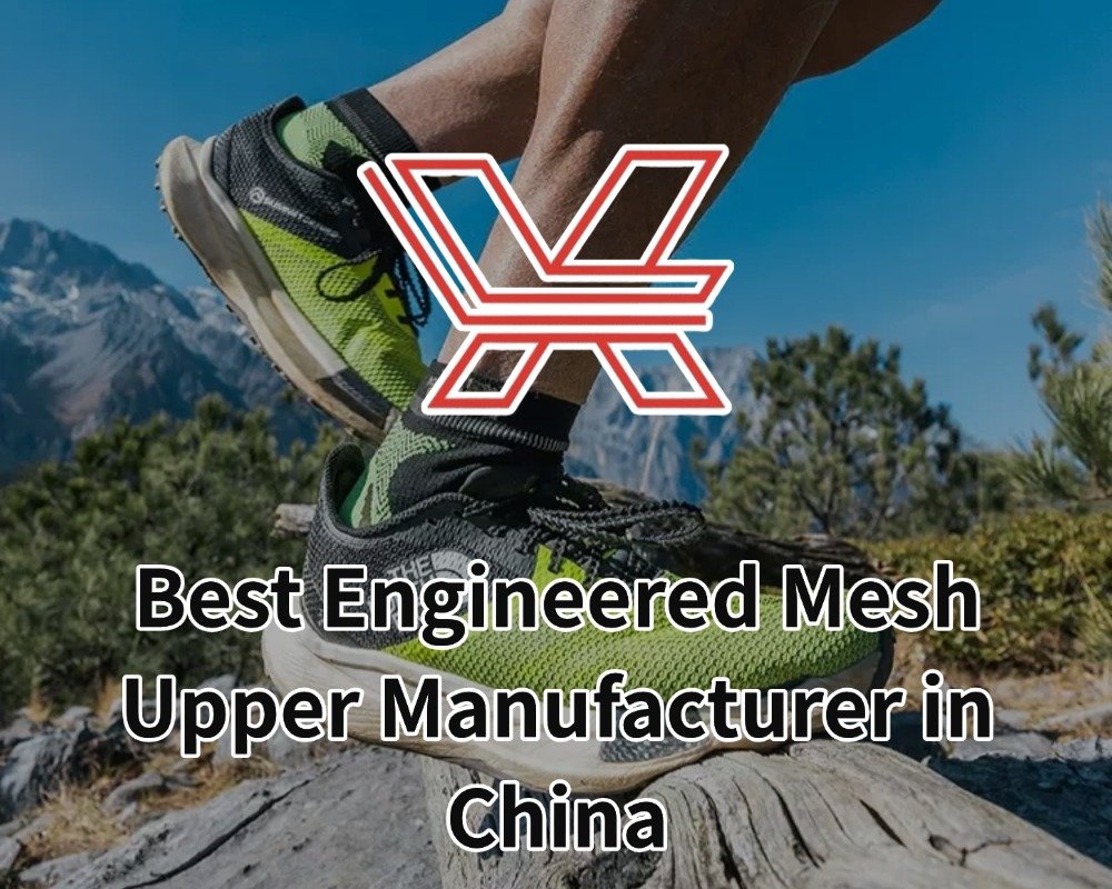 Best Engineered Mesh Upper Manufacturer in China