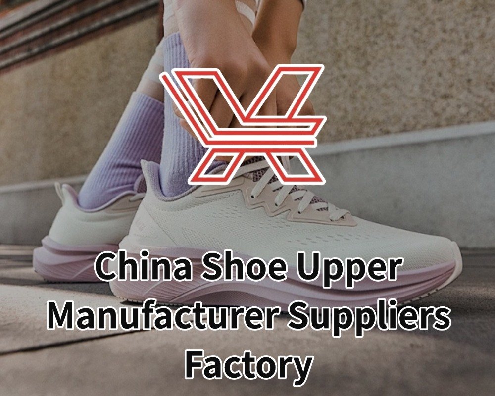 China Shoe Upper Manufacturer Suppliers Factory