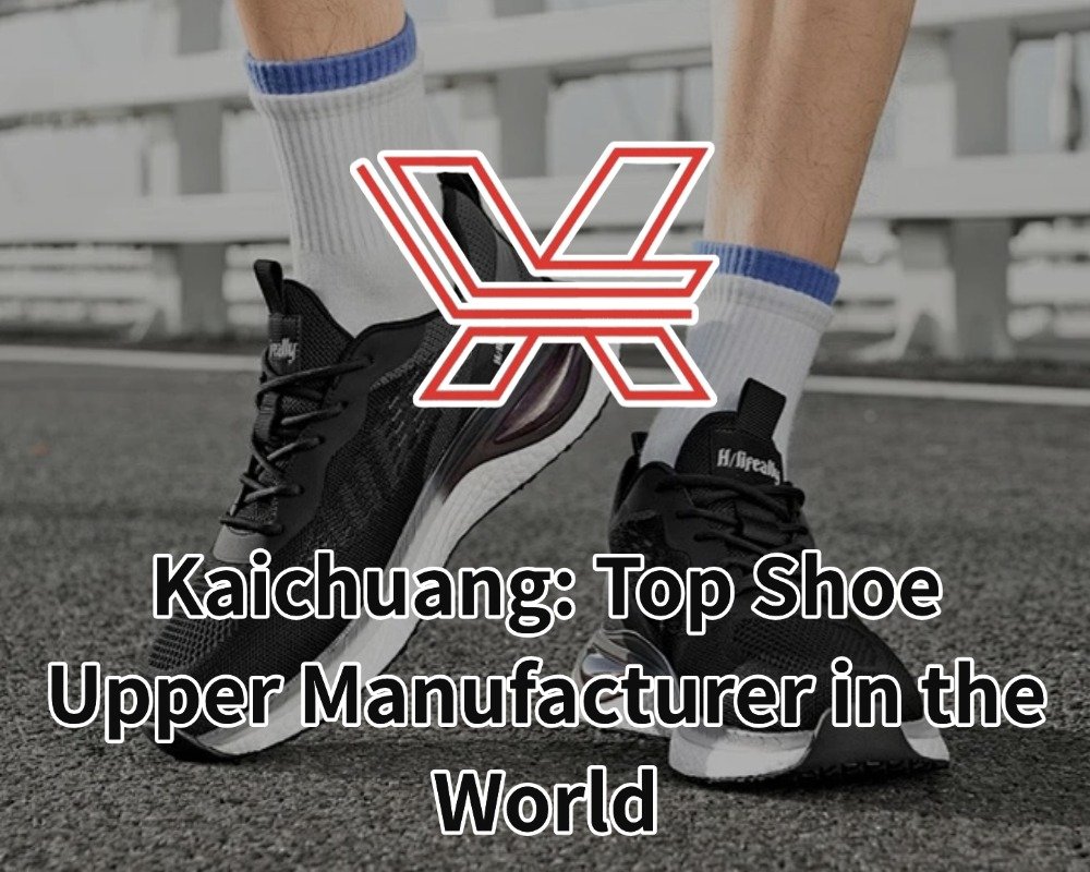Kaichuang: Top Shoe Upper Manufacturer in the World